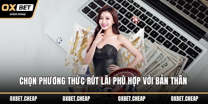 Chọn phương thức rút lãi phù hợp với bản thân 