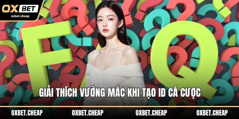 Giải thích vướng mắc khi tạo ID cá cược