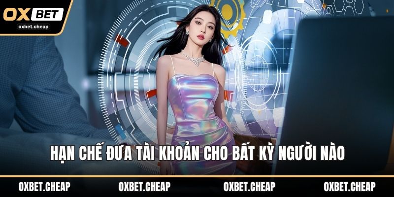 Hạn chế đưa tài khoản cho bất kỳ người nào