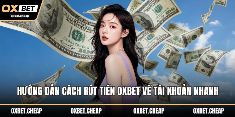 Hướng dẫn cách rút tiền OXBET về tài khoản nhanh