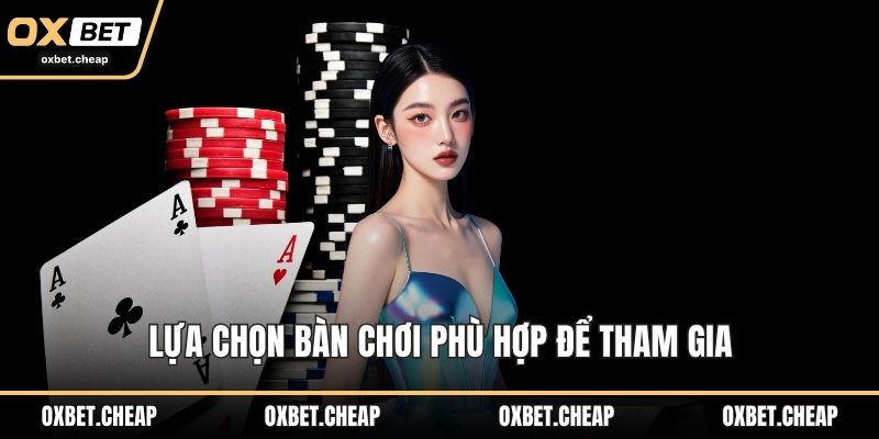 Lựa chọn bàn chơi phù hợp để tham gia