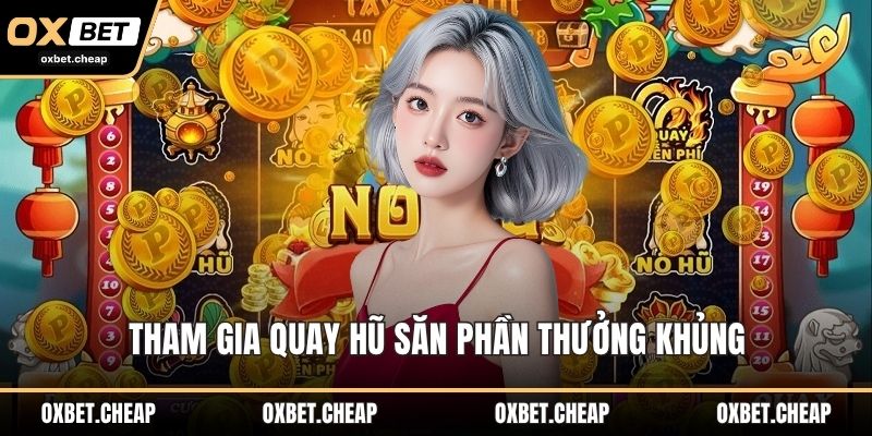 Tham gia quay hũ săn phần thưởng khủng