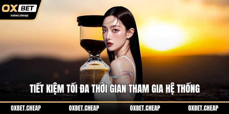 Tiết kiệm tối đa thời gian tham gia hệ thống